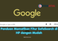 Panduan Mematikan Fitur SafeSearch di HP dengan Mudah