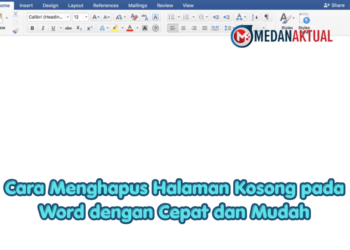 Cara Menghapus Halaman Kosong pada Word dengan Cepat dan Mudah