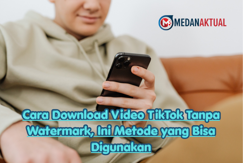 Cara Download Video TikTok Tanpa Watermark, Ini Metode yang Bisa Digunakan