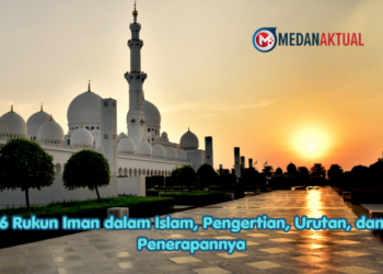 6 Rukun Iman dalam Islam, Pengertian, Urutan, dan Penerapannya