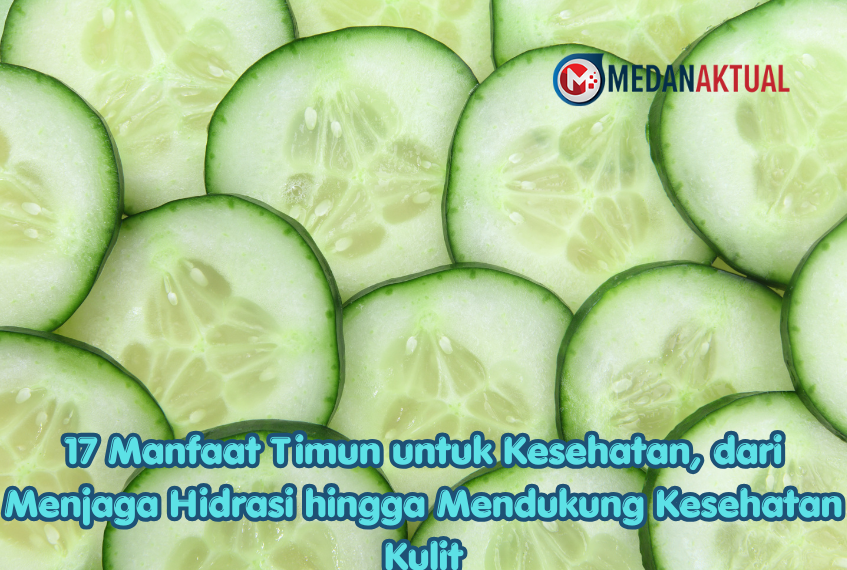 17 Manfaat Timun untuk Kesehatan, dari Menjaga Hidrasi hingga Mendukung Kesehatan Kulit