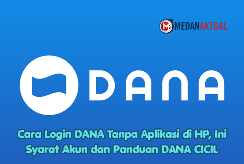 Cara Login DANA Tanpa Aplikasi di HP, Ini Syarat Akun dan Panduan DANA CICIL