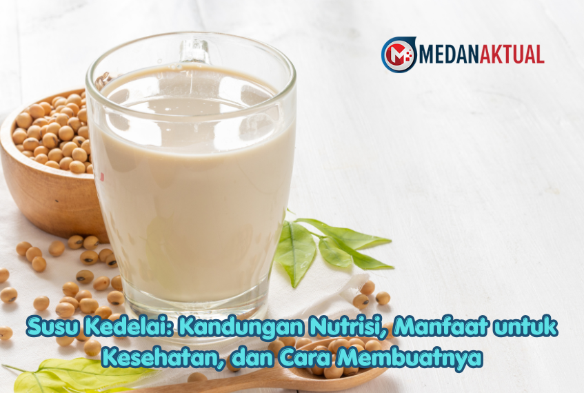 Susu Kedelai: Kandungan Nutrisi, Manfaat untuk Kesehatan, dan Cara Membuatnya