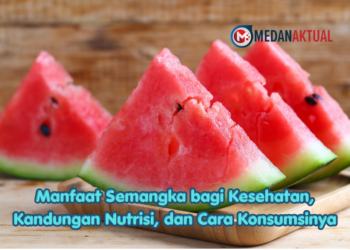 Manfaat Semangka bagi Kesehatan, Kandungan Nutrisi, dan Cara Konsumsinya