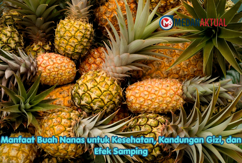Manfaat Buah Nanas untuk Kesehatan, Kandungan Gizi, dan Efek Samping