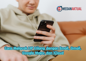 Cara Melacak HP Hilang dengan Email, Gmail, Google Maps, dan iCloud