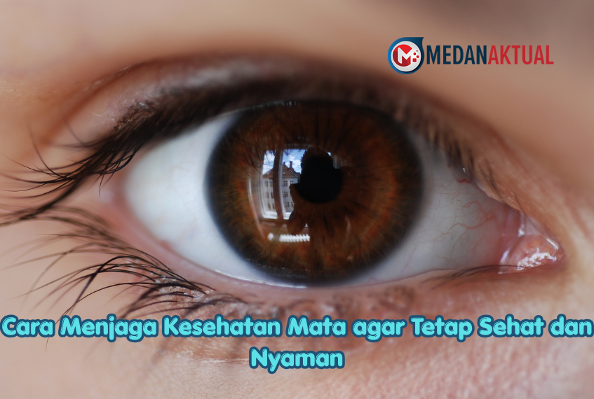 Cara Menjaga Kesehatan Mata agar Tetap Sehat dan Nyaman