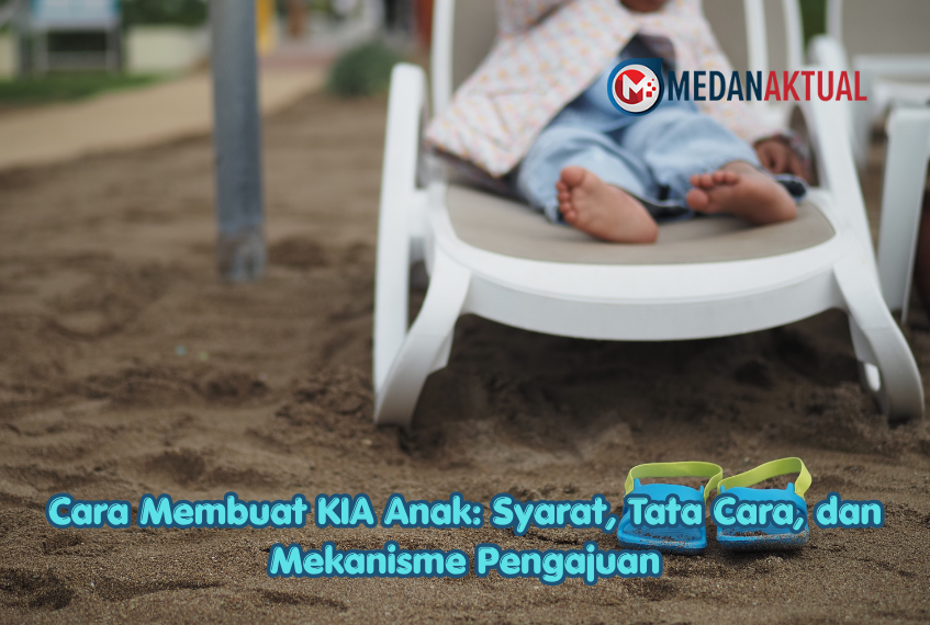Cara Membuat KIA Anak: Syarat, Tata Cara, dan Mekanisme Pengajuan