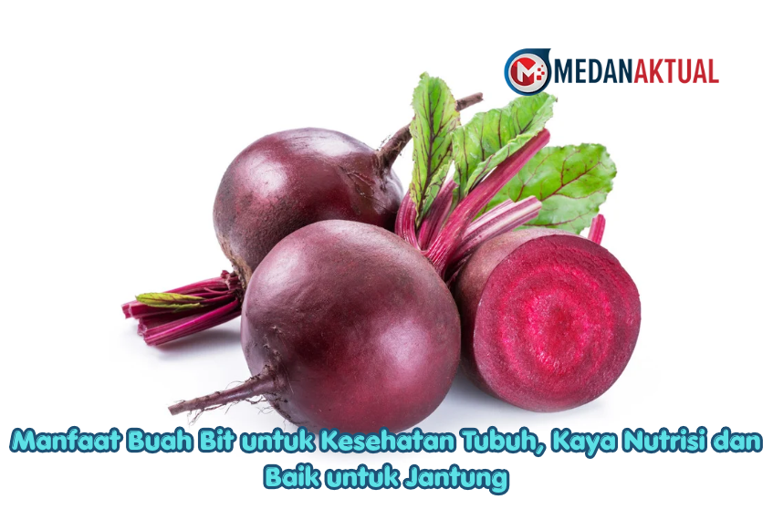 Manfaat Buah Bit untuk Kesehatan Tubuh, Kaya Nutrisi dan Baik untuk Jantung