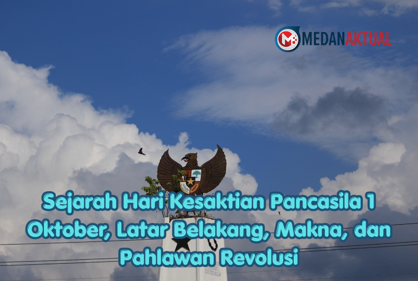 Sejarah Hari Kesaktian Pancasila 1 Oktober, Latar Belakang, Makna, dan Pahlawan Revolusi