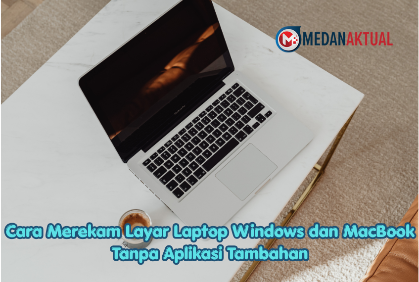 Cara Merekam Layar Laptop Windows dan MacBook Tanpa Aplikasi Tambahan