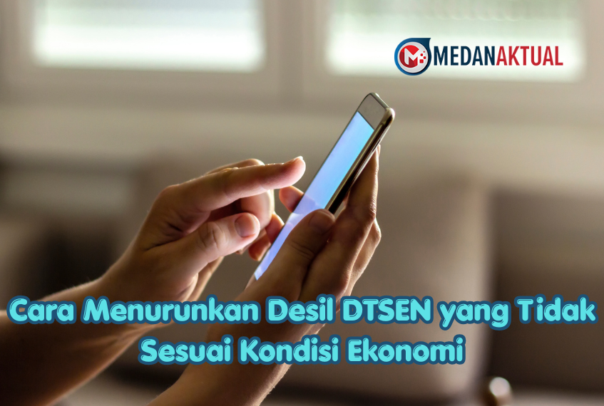 Cara Menurunkan Desil DTSEN yang Tidak Sesuai Kondisi Ekonomi