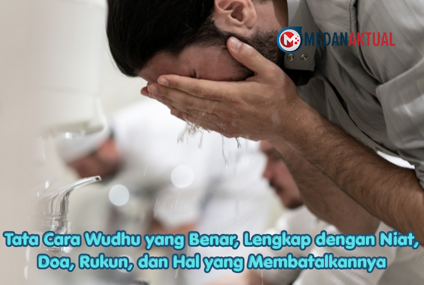 Tata Cara Wudhu yang Benar, Lengkap dengan Niat, Doa, Rukun, dan Hal yang Membatalkannya