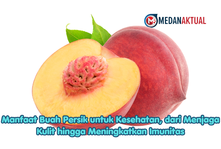 Manfaat Buah Persik untuk Kesehatan, dari Menjaga Kulit hingga Meningkatkan Imunitas